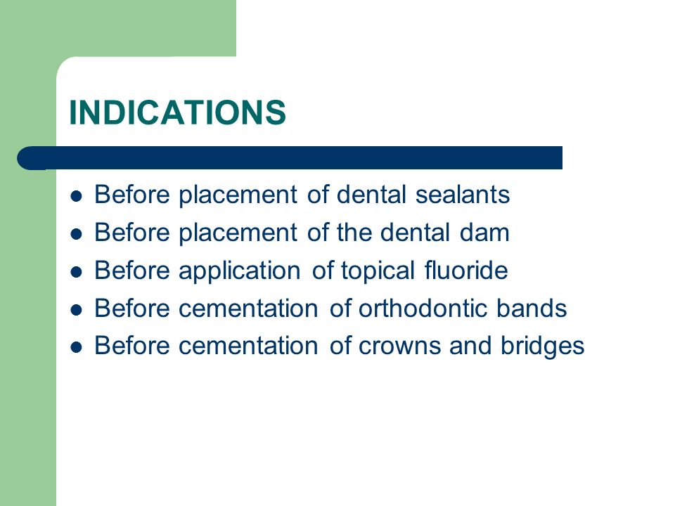 INDICATIONS Before placement of dental sealants
